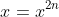 x=x^{2n}